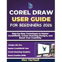 COREL DRAW USER GUIDE FOR BEGINNERS: Step-by-Step Techniques to Master CorelDRAW, Create Stunning Designs, and Boost Your Creativity Paperback December 11, 2025