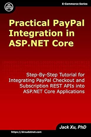 Practical PayPal Integration in ASP.NET Core: Step-By-Step Tutorial for Integrating PayPal Checkout and Subscription REST APIs into ASP.NET Core Applications (e-Commerce)