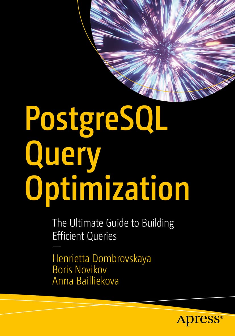 PostgreSQL Query Optimization: The Ultimate Guide to Building Efficient Queries 1st ed. Edition
