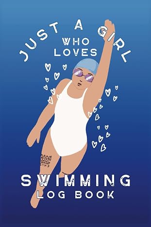 Just a Girl Who Loves Swimming Log Book: Competitive Swimmer's Journal for Tracking Goals, Best Times, Achievements, and Daily Sessions Includes Healthy Habits, Reflections, and Fun Doodle Pages