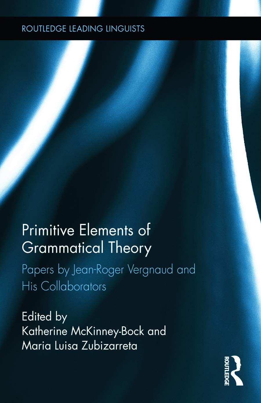 Primitive Elements of Grammatical Theory: Papers by Jean-Roger Vergnaud and His Collaborators Routledge Leading Linguists 1st Edition