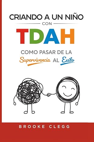 Criando a un nino con TDAH: como pasar de la supervivencia al exito (Spanish Edition)