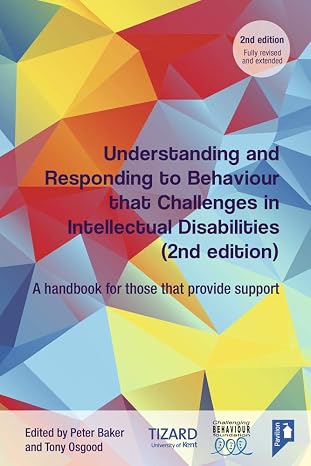 Understanding and Responding to Behaviour that Challenges in Intellectual Disabilities: A Handbook for Those Who Provide Support: A Handbook for Those who Provide Support, 2nd Edition