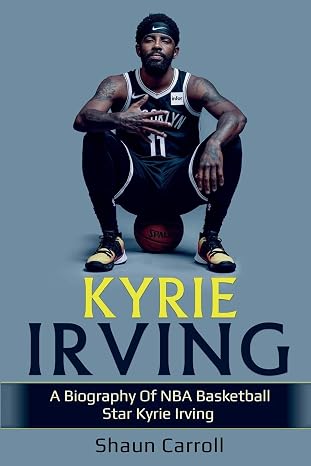 Kyrie Irving: A biography of NBA basketball star Kyrie Irving