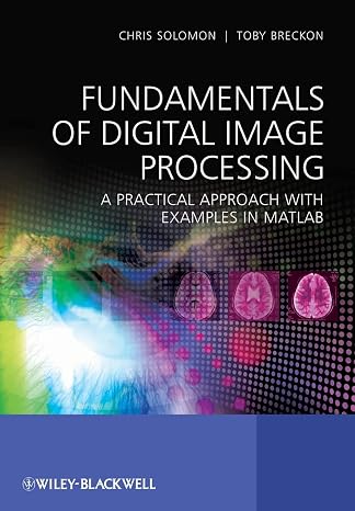 Fundamentals of Digital Image Processing: A Practical Approach with Examples in Matlab