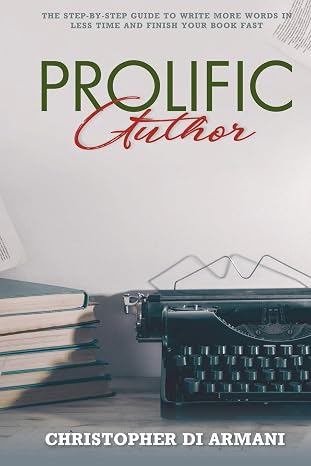 Prolific Author: The Step-by-Step Guide to Write More Words in Less Time and Finish Your Book Fast: Volume 4 (Author Success Foundations)