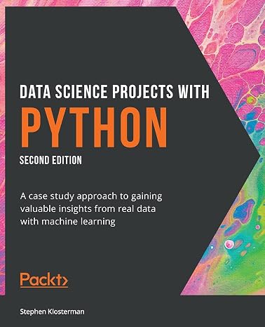 Data Science Projects with Python: A case study approach to gaining valuable insights from real data with machine learning, 2nd Edition