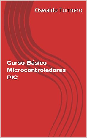 Curso Básico Microcontroladores PIC (Spanish Edition)