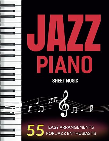 Jazz Piano Sheet Music: 55 Easy Arrangements for Jazz Enthusiasts