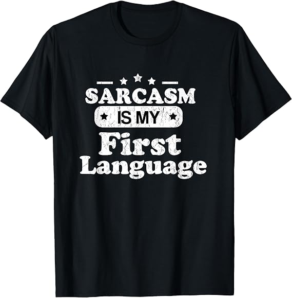Sarcasm is My First Language - Funny Sarcastic Humor T-Shirt