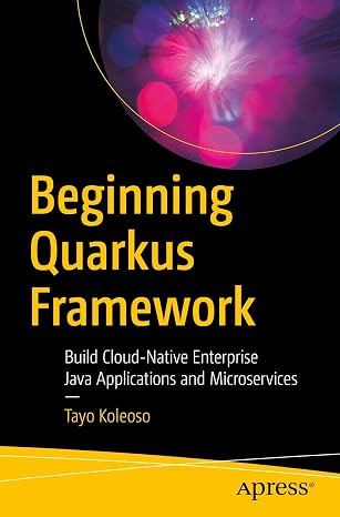 Beginning Quarkus Framework: Build Cloud-Native Enterprise Java Applications and Microservices