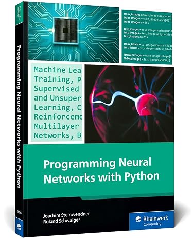 Programming Neural Networks with Python: Your Practical Guide to Building Smart AI Systems with Machine Learning and Deep Learning (Rheinwerk Computing)