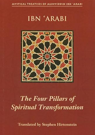 The Four Pillars of Spiritual Transformation: The Adornment of the Spiritually Transformed (Hilyat al-abdal) (Mystical Treatises of Muhyiddin Ibn 'Arabi)