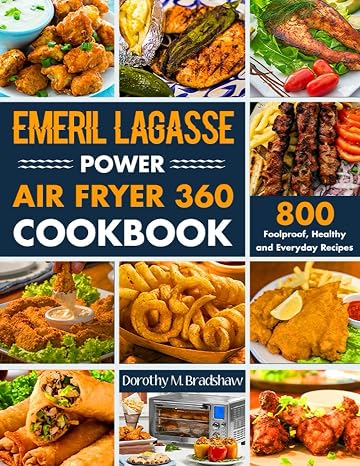 Emeril Lagasse Power Air Fryer 360 Cookbook: 800 Foolproof, Healthy and Everyday Recipes For the Power Airfryer 360 to Air Fry, Bake, Rotisserie, Dehydrate, Roast, and Slow Cook plus pro tips.