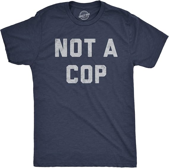 Mens Not A Cop T Shirt Funny Sarcastic Police Joke Text Graphic Novelty Tee for Guys