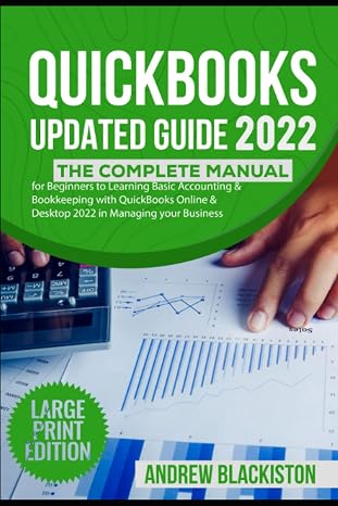 QuickBooks Updated Guide 2022: The Complete Manual for Beginners to Learning Basic Accounting & Bookkeeping with QuickBooks Online & Desktop 2022 in Managing your Business (Large Print Edition)