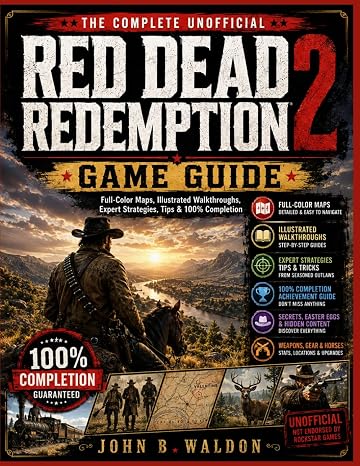 RED DEAD REDEMPTION 2 GAME GUIDE: Full-Color Maps, Illustrated Walkthroughs, Expert Strategies, Tips & 100% Completion