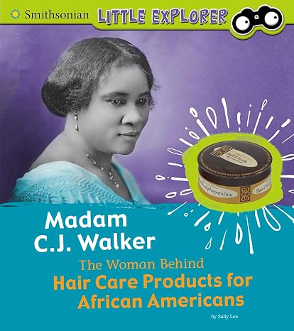Madame C. J. Walker: The Woman Behind Hair Care Products for African Americans (Smithsonian Little Explorer)