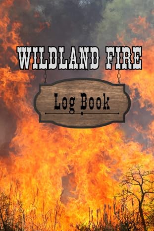 Wildland Fire Log Book: Wildland Firefighting Fire Ledger | 54 Log Entries & Individual Fire Entries