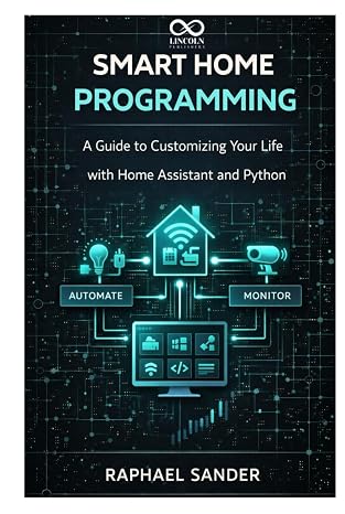 Smart Home Programming: A Guide to Customizing Your Life with Home Assistant and Python
