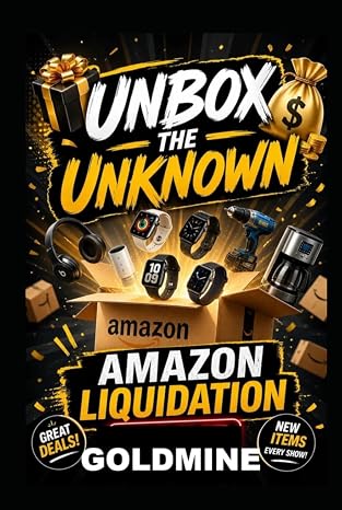 Unbox The Unknown: The Amazon Liquidation Goldmine: How to Buy Amazon Return Pallets, Overstock Inventory & Truckload Deals at Up to 90% Off and Resell Them for Massive Profits