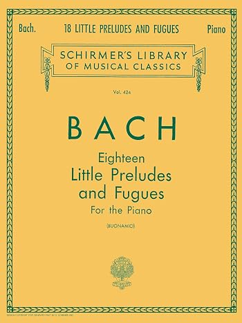 Johann Sebastian Bach 18 Little Preludes and Fugues | Piano Solo Songbook | Schirmers Library of Musical Classics Vol. 424 | Baroque Piano Sheet Music for Late Intermediate Players