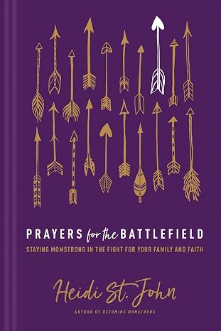 Prayers for the Battlefield: Staying MomStrong in the Fight for Your Family and Faith