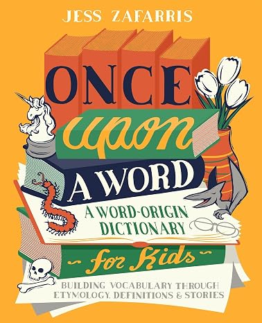 Once Upon a Word: A Word-Origin Dictionary for KidsBuilding Vocabulary Through Etymology, Definitions & Stories