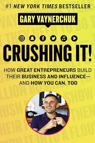 Crushing It!: How Great Entrepreneurs Build Their Business and Influence and How You Can Too A State-of-the-Art Guide to Personal Branding and Social Media