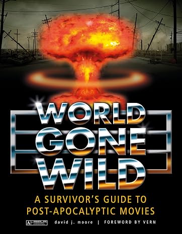 World Gone Wild: A Survivor's Guide to Post-Apocalyptic Movies