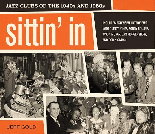 Sittin' In: Jazz Clubs of the 1940s and 1950s Rare Photographs of Legendary Musicians and Integrated Nightlife in Jim Crow America